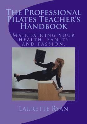 bokomslag The Professional Pilates Teacher's Handbook: Maintaining your health, sanity and passion.