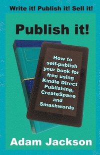 bokomslag Publish it!: How to self-publish your book for free using Kindle Direct Publishing (KDP), CreateSpace and Smashwords