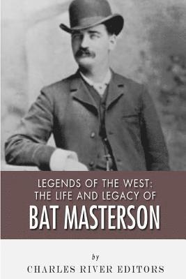 Legends of the West: The Life and Legacy of Bat Masterson 1