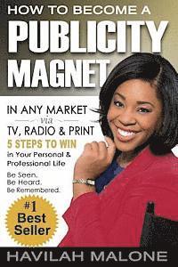 bokomslag How to Become a PUBLICITY MAGNET: In Any Market via TV, Radio & Print