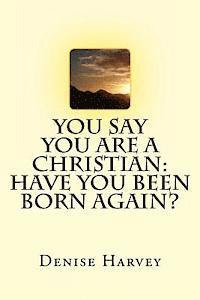 You Say You Are A Christian: Have You Been Born Again?
