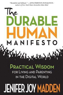 bokomslag The Durable Human Manifesto: Practical Wisdom for Living and Parenting in the Digital World