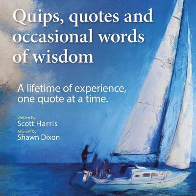 Scott Harris - Quips, quotes and occasional words of wisdom: A lifetime of experiences, one quote at a time., Häftad