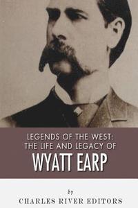 bokomslag Legends of the West: The Life and Legacy of Wyatt Earp