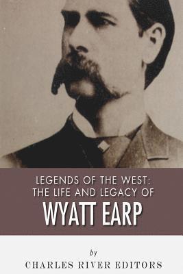 Charles River - Legends of the West: The Life and Legacy of Wyatt Earp, Häftad