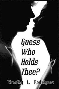 bokomslag Guess Who Holds Thee?: A breathtaking novel, enthralling mystery, rekindled legend and uncensored romance.