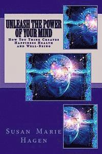 Unleash the Power of Your Mind: How You Think Can Create Happiness Health and Well-Being 1