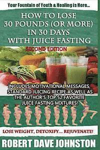 bokomslag How to Lose 30 Pounds (Or More) in 30 Days With Juice Fasting