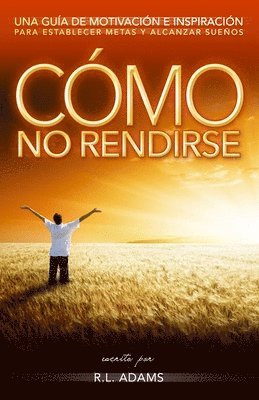 R. L. Adams - Cómo No Rendirse: Una Guía de Motivación e Inspiración para Establecer Metas y Alcanzar Sueños, Häftad