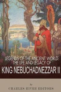 bokomslag Legends of the Ancient World: The Life and Legacy of King Nebuchadnezzar II