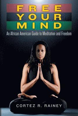 Cortez R. Rainey - Free Your Mind: An African American Guide to Meditation and Freedom, Häftad