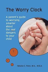 bokomslag The Worry Clock: A Parent's Guide to Worrying Smarter about The Real Dangers to Your Child