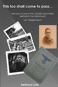 bokomslag This Too Shall Come to Pass: The Story of One of the 130,000 Frenchmen Drafted Into the Wehrmacht - Les Malgré-Nous