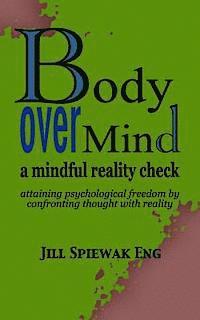 bokomslag Body Over Mind: a mindful reality check attaining psychological freedom by confronting thought with reality