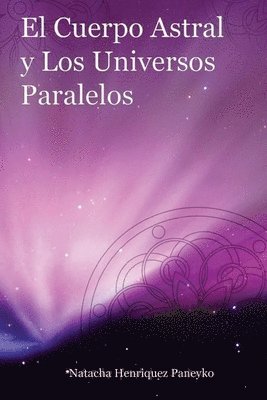 El Cuerpo Astral y los Universos Paralelos 1