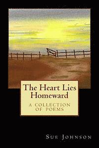 Sue Johnson - The Heart Lies Homeward: A Collection of Poems, Häftad