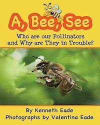 bokomslag A, Bee, See: Who are our Pollinators and Why are They in Trouble?