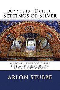 bokomslag Apple of Gold, Settings of Silver: A novel based on the life and times of St. John Chrysostom