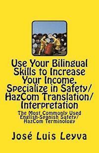 bokomslag Use Your Bilingual Skills to Increase Your Income. Specialize in Safety/HazCom Translation/Interpretation: The Most Commonly Used English-Spanish Safe