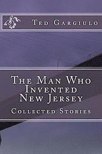 The Man Who Invented New Jersey: Collected Stories 1