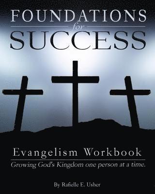 Foundations for Success: Evangelism Workbook: Growing God's Kingdom one person at a time 1