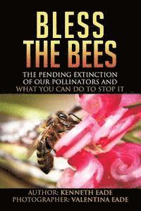 bokomslag Bless the Bees: : the Pending Extinction of our Pollinators and What We Can Do to Stop It