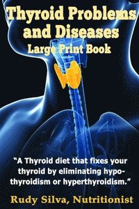 bokomslag Thyroid Problems and diseases: Large Print Book: A Thyroid Diet That Fixes Your Thyroid by eliminating hypothyroidism or hyperthyroidism