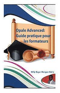 bokomslag Opale Advanced: Guide pratique pour les formateurs: Guide complet pour la création vos formations en ligne avec le modèle Opale de Scé