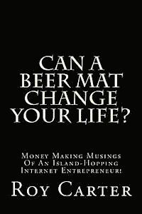 bokomslag Can A Beer Mat Change Your Life?: Money Making Musings Of An Island-Hopping Internet Entrepreneur!