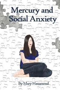 bokomslag Mercury and Social Anxiety: Why Limiting Your Exposure to Mercury Can Ease Shyness, Anxiety and Depression