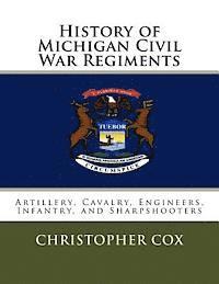 Christopher Cox - History of Michigan Civil War Regiments: Artillery, Cavalry, Engineers, Infantry, and Sharpshooters, Häftad