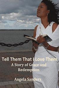 Angela Sanders - Tell Them That I Love Them: A Story of Grace and Redemption, Häftad