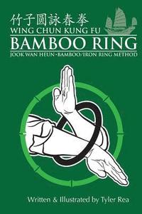 bokomslag Wing Chun Kung Fu Bamboo Ring: Martial Methods and Details of the Jook Wan Heun of Wing Chun