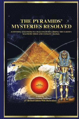 The Pyramid's Mysteries Resolved: Scientific Solutions to Challenges Regarding the Earth Magnetic Field and Climate Change 1