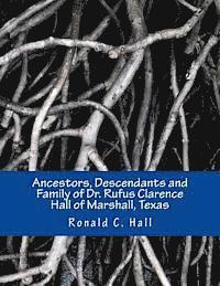 bokomslag Ancestors, Descendants and Family of Dr. Rufus Clarence Hall of Marshall, Texas: Beginning with William Hall (c. 1715 - 1758) and a study of selected