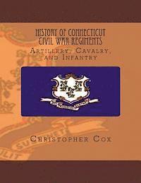 Christopher Cox - History Connecticut of Civil War Regiments: Artillery, Cavalry, and Infantry, Häftad