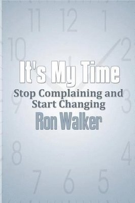 It's My Time: Stop Complaining and Start Changing 1