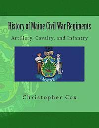 Christopher Cox - History of Maine Civil War Regiments: Artillery, Cavalry, and Infantry, Häftad