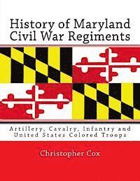 Christopher Cox - History of Maryland Civil War Regiments: Artillery, Cavalry, Infantry and United States Colored Troops, Häftad