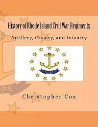 Christopher Cox - History of Rhode Island Civil War Regiments: Artillery, Cavalry, and Infantry, Häftad