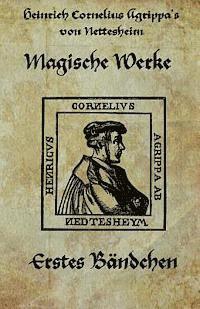 Agrippa Von Nettesheim - Heinrich cornelius Agrippa von Nettesheim - Magische Werke: Erstes Bändchen der geheimen Philosophie, Häftad