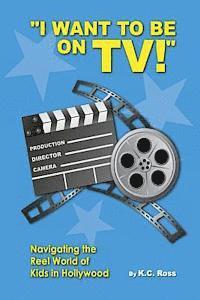 bokomslag I Want to be On TV! Navigating the Reel World of Kids in Hollywood