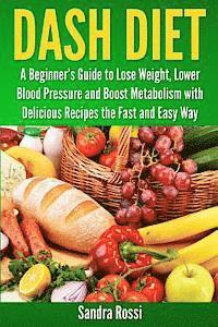 bokomslag Dash Diet: A Beginner's Guide to Lose Weight, Lower Blood Pressure and Boost Metabolism with Delicious Recipes the Fast and Easy