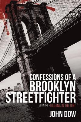 Confessions of a Brooklyn Streetfighter: Book One - Digging in the Dirt 1
