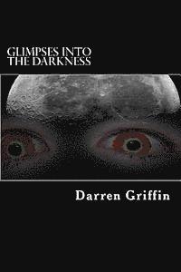 Glimpses Into the Darkness: A collection of short horror stories 1