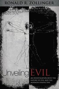 bokomslag Unveiling Evil: A Comparative Investigation Into the Nature of Evil and the Mormon Perspective