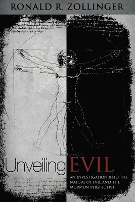 Unveiling Evil: A Comparative Investigation Into the Nature of Evil and the Mormon Perspective 1