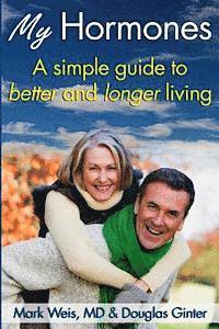 Douglas Ginter, Mark S. Weis MD - My Hormones: : A simple guide to better and longer living, Häftad