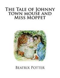 bokomslag The Tale of Johnny town mouse and Miss Moppet