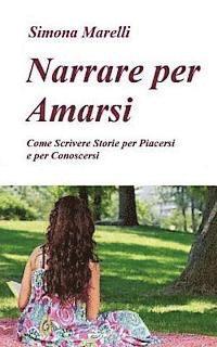 bokomslag Narrare per Amarsi: Come Scrivere Storie per Piacersi e per Conoscersi